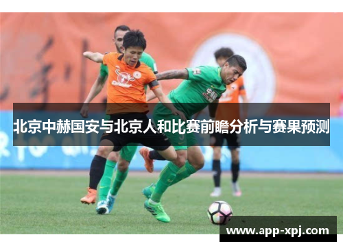 北京中赫国安与北京人和比赛前瞻分析与赛果预测